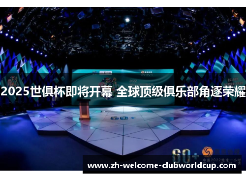 2025世俱杯即将开幕 全球顶级俱乐部角逐荣耀