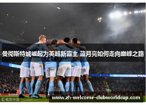 曼彻斯特城崛起为英超新霸主 蓝月亮如何走向巅峰之路