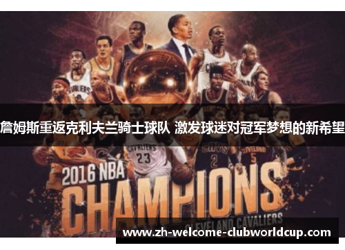 詹姆斯重返克利夫兰骑士球队 激发球迷对冠军梦想的新希望