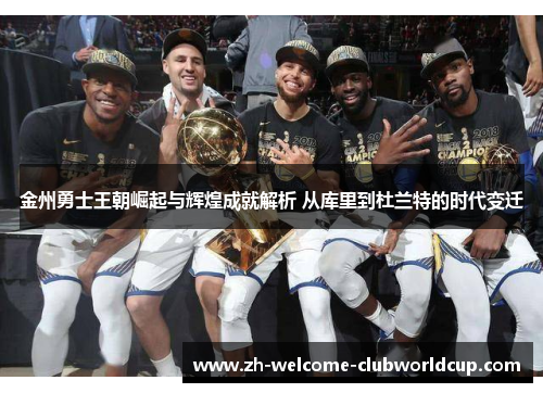 金州勇士王朝崛起与辉煌成就解析 从库里到杜兰特的时代变迁