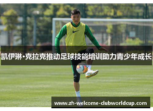 凯伊琳·克拉克推动足球技能培训助力青少年成长